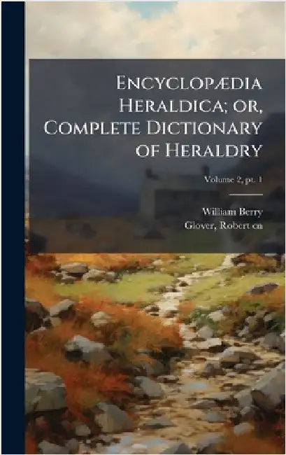 EncyclopÃ]dia Heraldica; or, Complete Dictionary of Heraldry by Berry, William 1774-1851