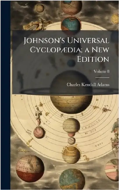 Johnson's Universal CyclopÃ]dia; a New Edition by Adams, Charles Kendall 1835-1902