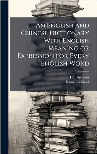An English and Chinese Dictionary With English Meaning or Expression for Every English Word by Tam, Tat Hin