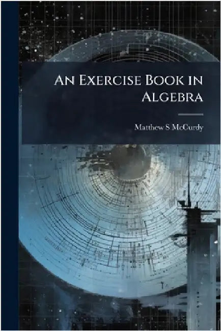 An Exercise Book in Algebra by McCurdy, Matthew S.