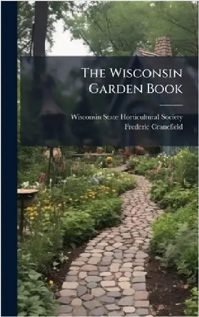 The Wisconsin Garden Book by Wisconsin State Horticultural Society