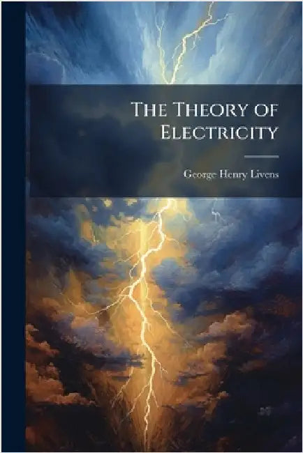 The Theory of Electricity by Livens, George Henry