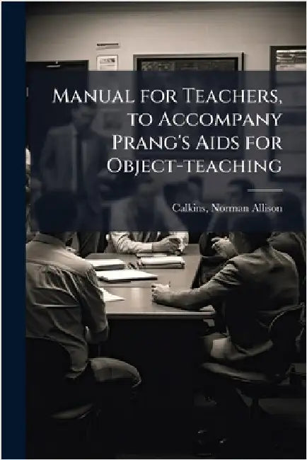 Manual for Teachers, to Accompany Prang's Aids for Object-teaching by Calkins, N[orman] A[llison] 1822-1895