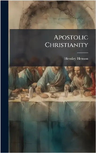 Apostolic Christianity by Henson, Hensley 1863-1947