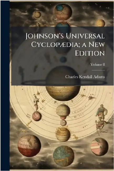 Johnson's Universal CyclopÃ]dia; a New Edition by Adams, Charles Kendall 1835-1902