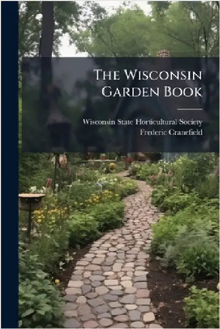 The Wisconsin Garden Book by Wisconsin State Horticultural Society