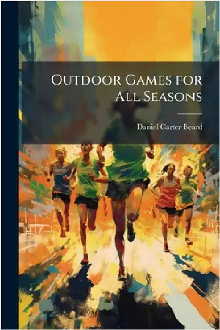 Outdoor Games for All Seasons by Beard, Daniel Carter 1850-1941