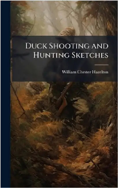 Duck Shooting and Hunting Sketches by Hazelton, William Chester 1870-