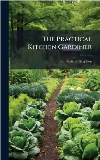 The Practical Kitchen Gardiner by Switzer, Stephen 1682?-1745