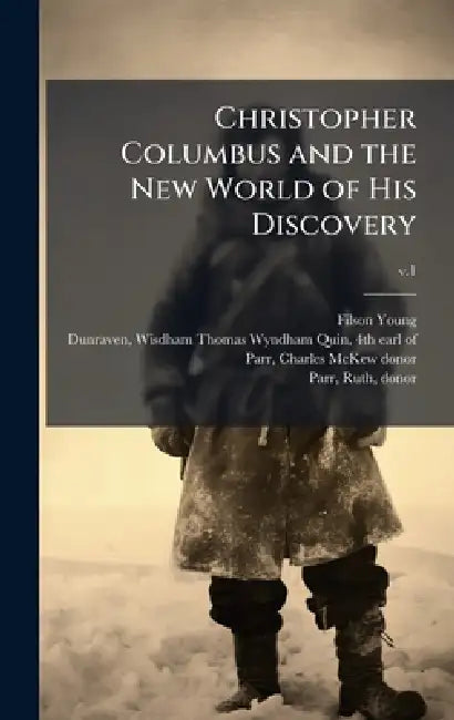 Christopher Columbus and the New World of His Discovery by Filson 1876-1938 Young, Wisdham Thomas Wyndham-Quin Dunraven, Charles McKew Donor Parr
