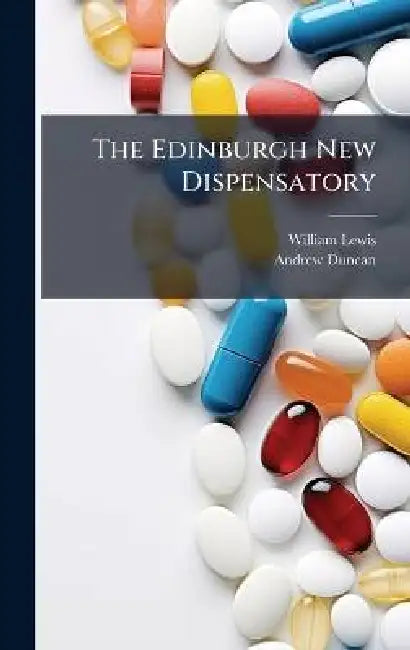 The Edinburgh New Dispensatory by Andrew 1773-1832 Duncan, William 1708-1781 Lewis