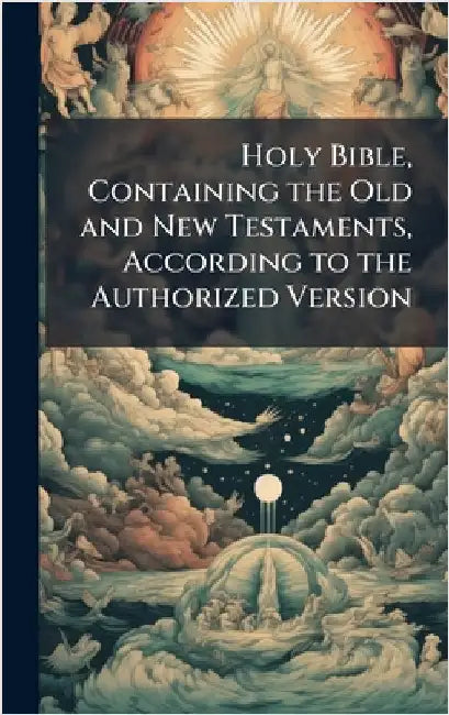 Holy Bible, Containing the Old and New Testaments, According to the Authorized Version by Anonymous