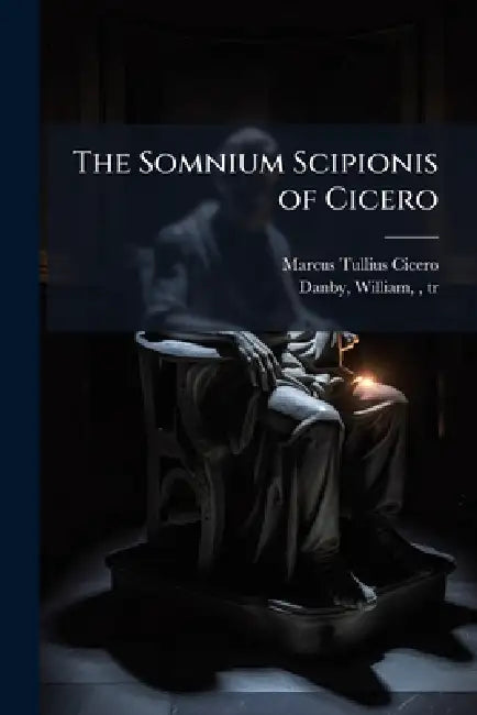 The Somnium Scipionis of Cicero by Marcus Tullius Cicero, William 1752-1833 Danby