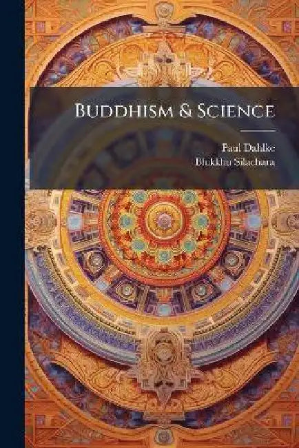 Buddhism & Science by Paul 1865-1928 Dahlke, Bhikkhu Silachara