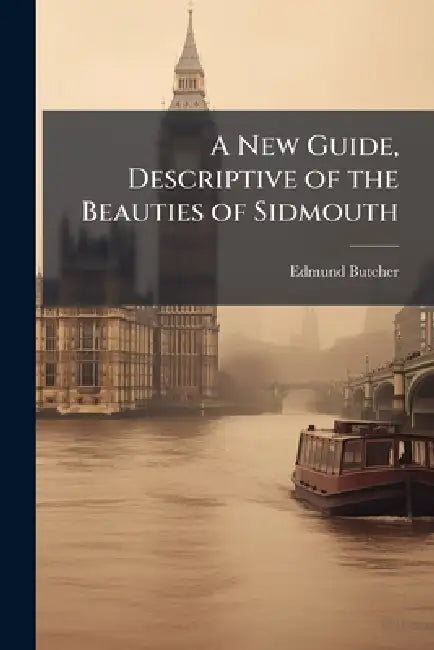 A New Guide, Descriptive of the Beauties of Sidmouth by Edmund 1757-1822 Butcher