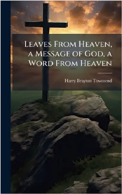 Leaves From Heaven, a Message of God, a Word From Heaven by Townsend, Harry Brayton 1873-