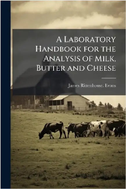 A Laboratory Handbook for the Analysis of Milk, Butter and Cheese by Evans, James Rittenhouse