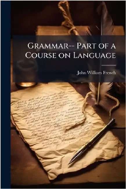 Grammar-- Part of a Course on Language by French, John William