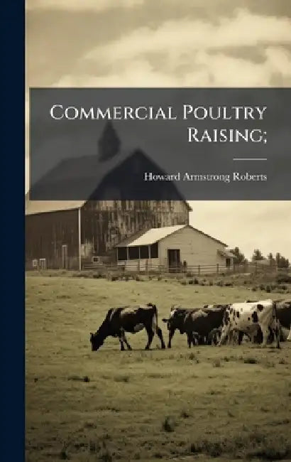 Commercial Poultry Raising; by Howard Armstrong 1885- Roberts