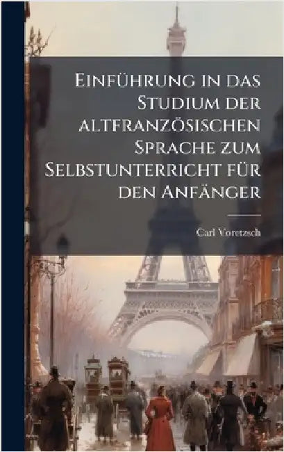 EinfÃ1/4hrung in das Studium der altfranzösischen Sprache zum Selbstunterricht fÃ1/4r den Anfänger by Voretzsch, Carl 1867-