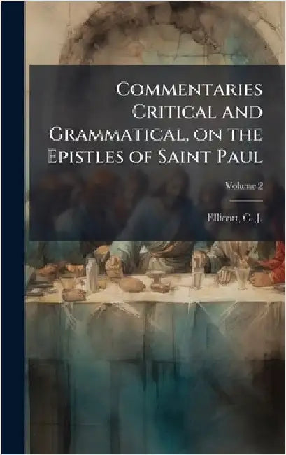 Commentaries Critical and Grammatical, on the Epistles of Saint Paul by Ellicott, C. J. (Charles John) 1819-