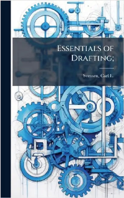 Essentials of Drafting; by Svensen, Carl L. (Carl Lars) 1884-