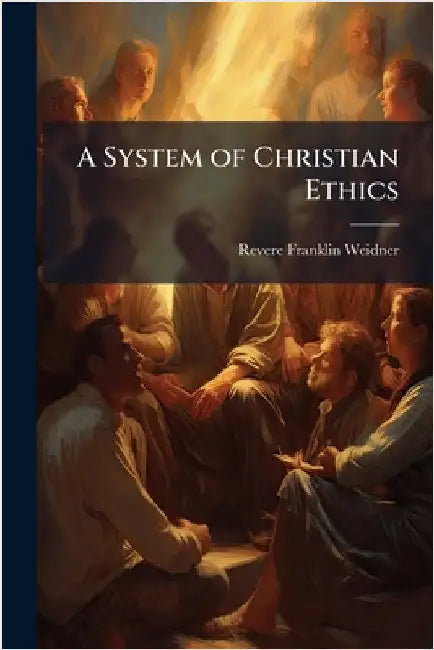 A System of Christian Ethics by Weidner, Revere Franklin 1851-1915