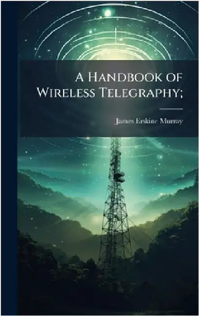 A Handbook of Wireless Telegraphy; by Murray, James Erskine