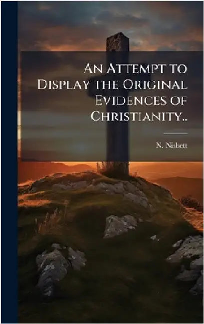 An Attempt to Display the Original Evidences of Christianity.. by Nisbett, N.