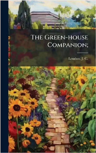 The Green-house Companion; by Loudon, J. C. (John Claudius) 1783-1