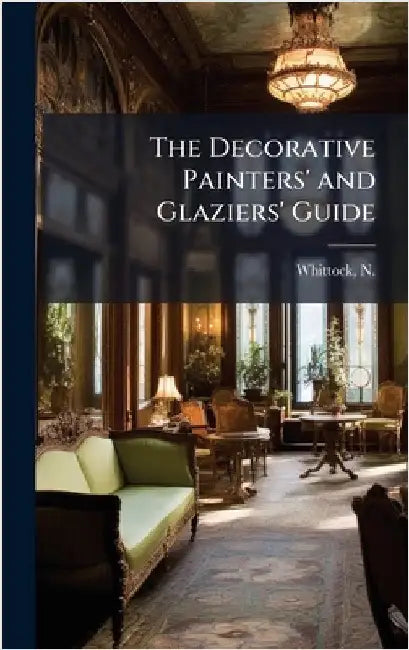 The Decorative Painters' and Glaziers' Guide by Whittock, N. (Nathaniel) 1791-1860
