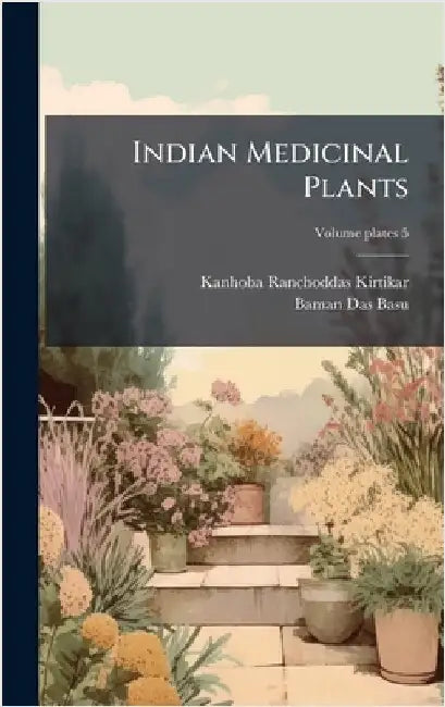 Indian Medicinal Plants by Kirtikar, Kanhoba Ranchoddas 1849-1917
