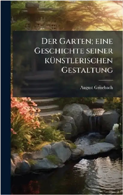 Der Garten; eine Geschichte seiner kÃ1/4nstlerischen Gestaltung by Grisebach, August 1881-