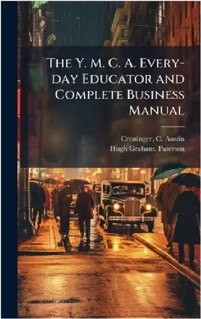 The Y. M. C. A. Every-day Educator and Complete Business Manual by Croninger, C. Austin