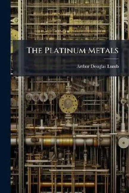 The Platinum Metals by Arthur Douglas Lumb