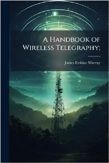 A Handbook of Wireless Telegraphy; by Murray, James Erskine