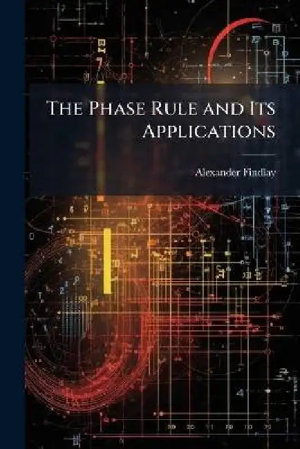The Phase Rule and Its Applications by Alexander 1874- Findlay