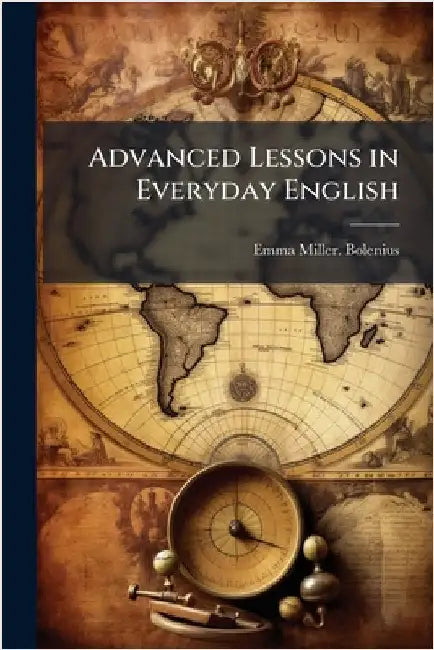 Advanced Lessons in Everyday English by Bolenius, Emma Miller