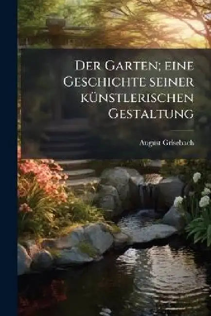 Der Garten; eine Geschichte seiner kÃ1/4nstlerischen Gestaltung by August 1881- Grisebach