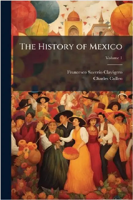 The History of Mexico by Clavigero, Francesco Saverio 1731-1787