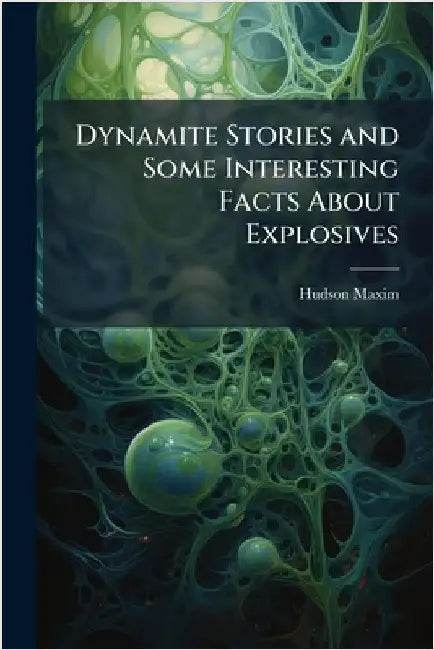 Dynamite Stories and Some Interesting Facts About Explosives by Maxim, Hudson 1853-1927