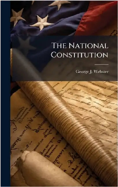 The National Constitution by Webster, George J.