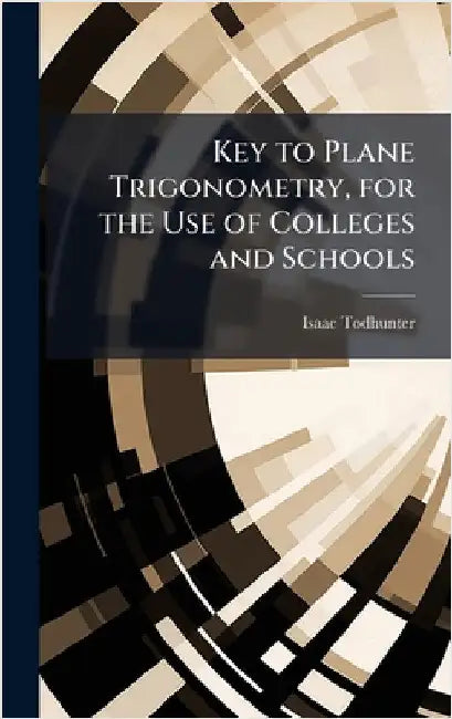 Key to Plane Trigonometry, for the Use of Colleges and Schools by Todhunter, Isaac 1820-1884