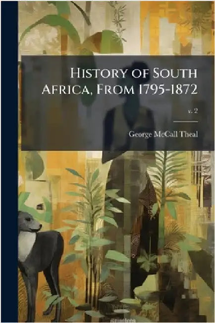 History of South Africa, From 1795-1872 by Theal, George McCall 1837-1919