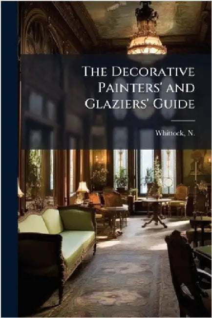 The Decorative Painters' and Glaziers' Guide by Whittock, N. (Nathaniel) 1791-1860