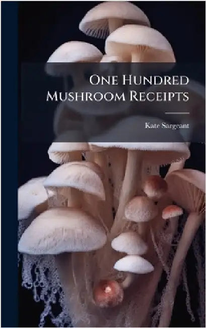 One Hundred Mushroom Receipts by Sargeant, Kate