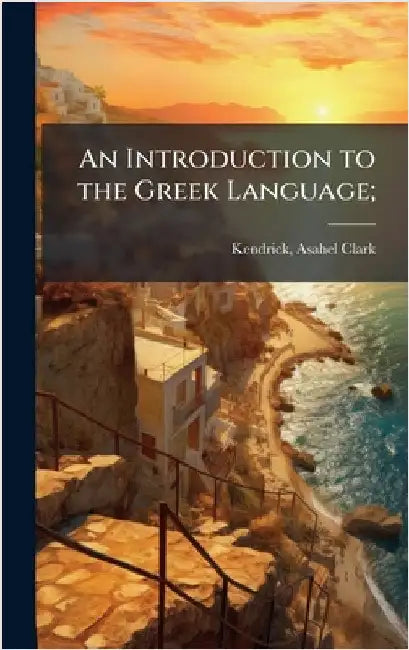 An Introduction to the Greek Language; by Kendrick, Asahel Clark 1809-1895