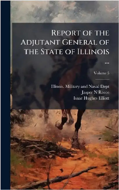 Report of the Adjutant General of the State of Illinois ... by Illinois Military and Naval Dept