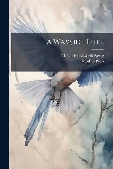 A Wayside Lute by Lizette Woodworth 1856-1935 Reese, Mosher Press