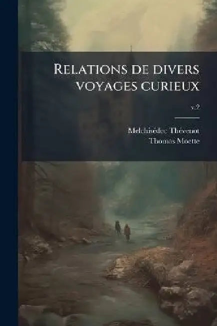 Relations de divers voyages curieux by Melchisã(c)Dec 1620-1692 Thã(c)Venot, Thomas Moette